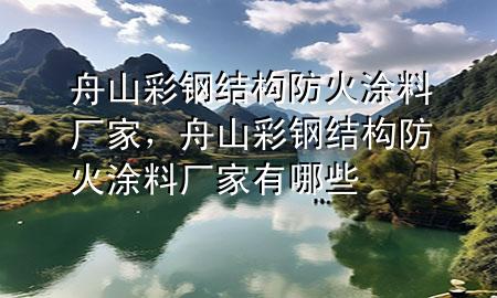 舟山彩钢结构防火涂料厂家，舟山彩钢结构防火涂料厂家有哪些