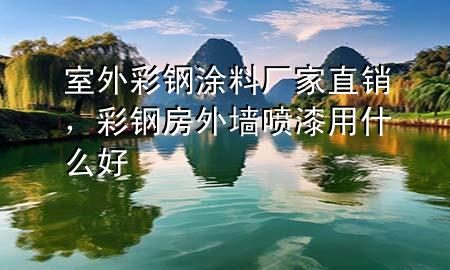 室外彩钢涂料厂家直销，彩钢房外墙喷漆用什么好