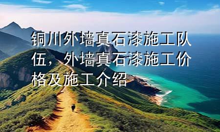 铜川外墙真石漆施工队伍，外墙真石漆施工价格及施工介绍