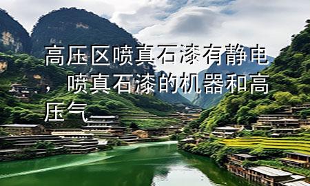 高压区喷真石漆有静电，喷真石漆的机器和高压气