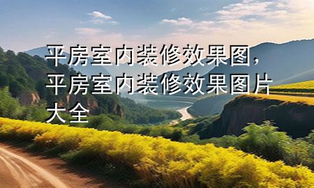 平房室内装修效果图，平房室内装修效果图片大全