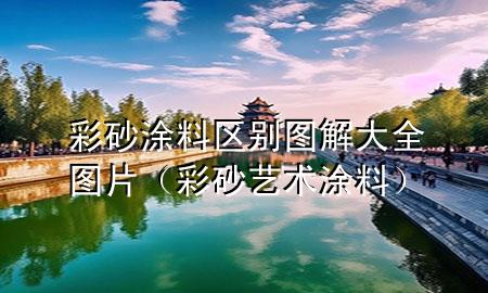 彩砂涂料区别图解大全图片（彩砂艺术涂料）