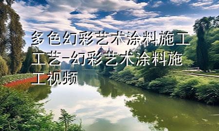 多色幻彩艺术涂料施工工艺-幻彩艺术涂料施工视频