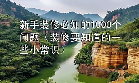 新手装修必知的1000个问题（装修要知道的一些小常识）