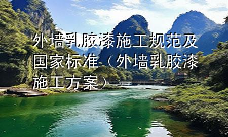 外墙乳胶漆施工规范及国家标准（外墙乳胶漆施工方案）