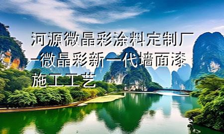 河源微晶彩涂料定制厂-微晶彩新一代墙面漆施工工艺