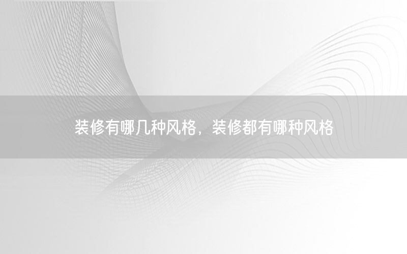 装修有哪几种风格，装修都有哪种风格